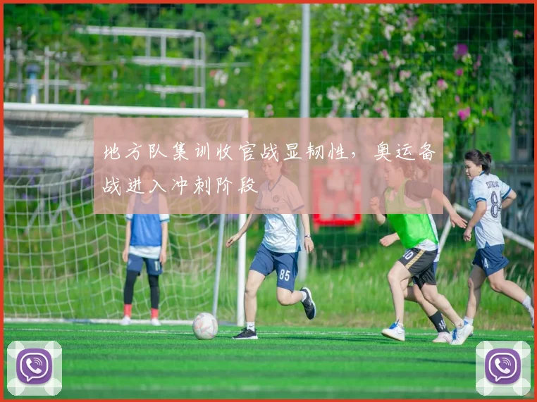地方队集训收官战显韧性，奥运备战进入冲刺阶段
