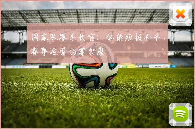 国家队赛季收官：体能短板补齐，赛事运营仍需打磨